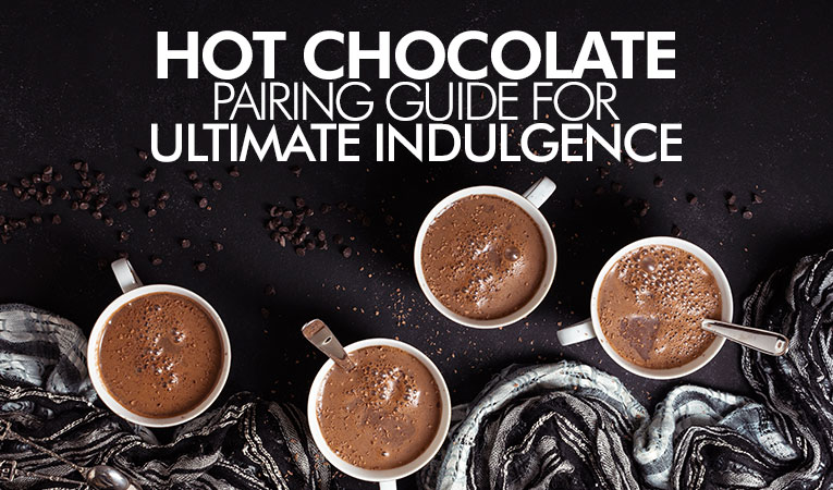 A Hot Chocolate Pairing Guide for Ultimate Indulgence