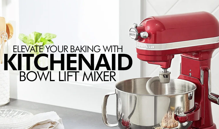 Elevate your Baking with KitchenAid Bowl Lift Mixer